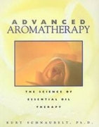 Advanced Aromatherapy by Kurt Schnaubelt